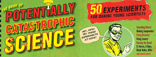 The Book of Potentially Catastrophic Science: 50 Experiments for Daring Young Scientists (cover detail composite)