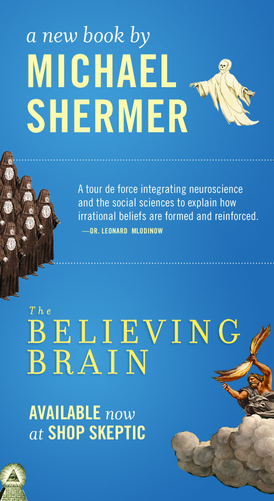 A new book by Michael Shermer. Leonard Mlodinow calls THE BELIEVING BRAIN 'a tour de force integrating neuroscience and the social sciences to explain how irrational beliefs are formed and reinforced.' Available now shop.skeptic.com.