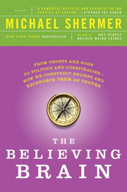 The Believing Brain: From Ghosts, Gods, and Aliens to Conspiracies, Economics, and Politics -- How the Brain Constructs Beliefs and Reinforces Them as Truths (cover)