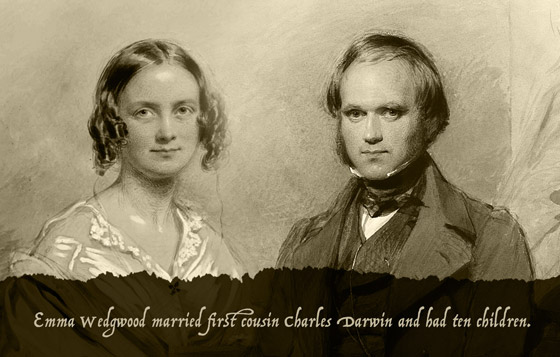 Emma Wedgwood married her first cousin Charles Darwin and had ten children.