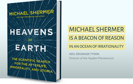 Heavens on Earth: The Scientific Search for the Afterlife, Immortality, and Utopia. New book by New York Times Bestselling Author, Michael Shermer, is available now.