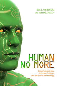 Human No More: Digital Subjectivities, Unhuman Subjects, and the End of Anthropology (book cover)