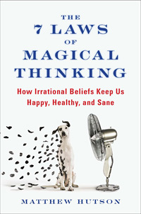 The Seven Laws of Magical Thinking: How Irrational Beliefs Keep Us Happy, Healthy and Sane (book cover)