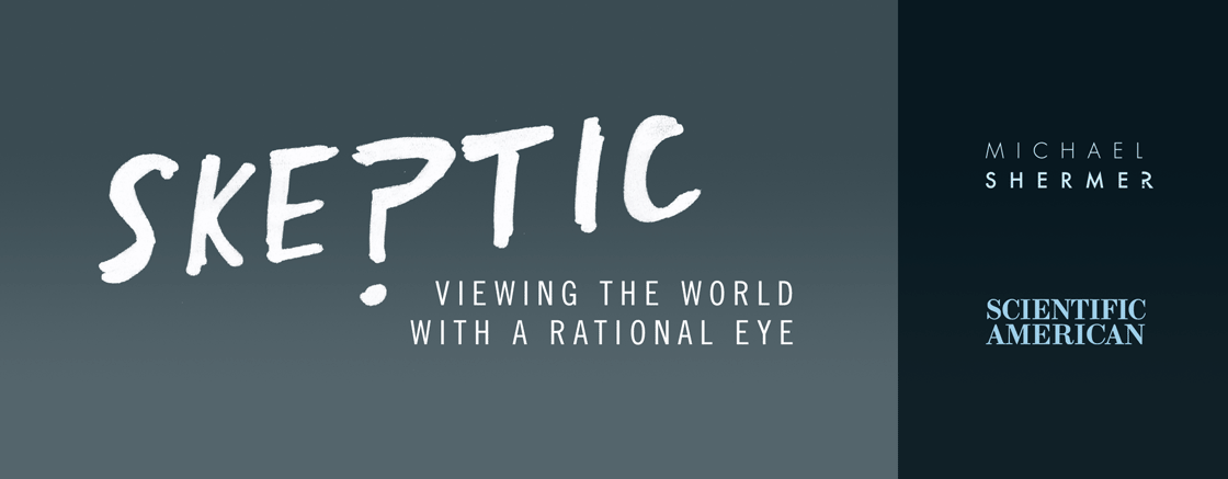 Scientific American | Skeptic | Michael Shermer | Viewing the World with a Rational Eye