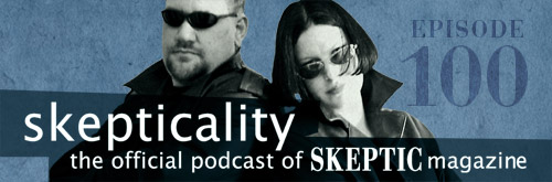 Skepticality: The Official Podcast of Skeptic Magazine 100th Episode