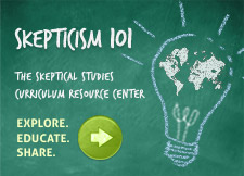 Skepticism 101: The Skeptical Studies Curriculum Resource Center. EXPLORE. EDUCATE. SHARE.