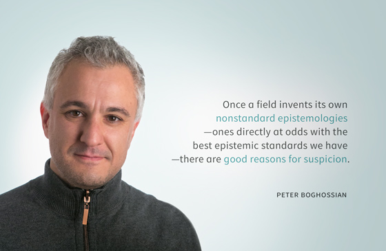 Once a field invents its own nonstandard epistemologies—ones directly at odds with the best epistemic standards we have—there are good reasons for suspicion. --Peter Boghossian