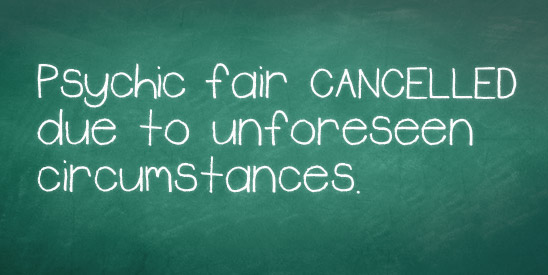 Psychic fair cancelled due to unforeseen circumstances.