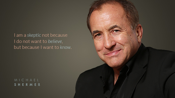 I am a skeptic not because I do not want to believe, but because I want to know. --Michael Shermer