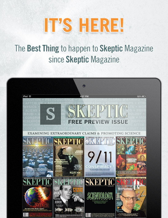 (PLEASE TURN IMAGES ON). It's Here! The Best Thing to Happen to Skeptic Magazine Since Skeptic Magazine. The Skeptic Magazine App: Digital Subscriptions and Back Issues to go!