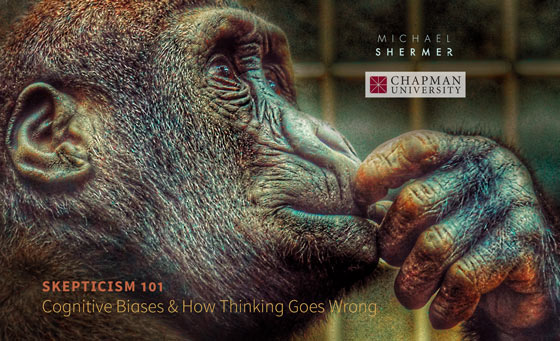 Skepticism 101 -- Cognitive Biases and How Thinking Goes Wrong (Michael Shermer, Chapman University)