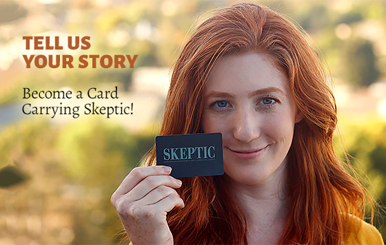 Tell Us Your Story: Become a Card-Carrying Skeptic!